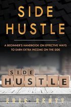 Side Hustle: A Beginner's Handbook on Effective Ways to Earn Extra Income on the Side