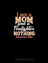 I Am A Mom And A Firefighter Nothing Scares Me