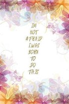 I'M Not Afraid I Was Born To Do This: Lined Journal - Flower Lined Diary, Planner, Gratitude, Writing, Travel, Goal, Pregnancy, Fitness, Prayer, Diet,