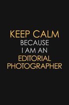 Keep Calm Because I Am An Editorial Photographer: Motivational: 6X9 unlined 120 pages Notebook writing journal