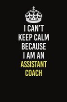 I Can�t Keep Calm Because I Am An Assistant Coach: Career journal, notebook and writing journal for encouraging men, women and kids. A framewor