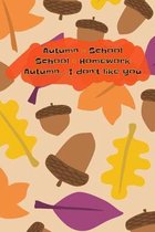 Autumn = School School = Homework Autumn... I don't like you: Notebook 6x9, wide ruled