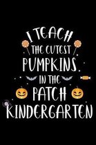 I Teach The Cutest Pumpkins In The Patch Kindergarten: Happy Halloween Notebook, Pumpkin Patch, Draw and Write Journal, Diary Planner For Kindergarten