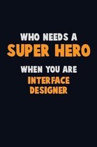 Who Need A SUPER HERO, When You Are Interface Designer
