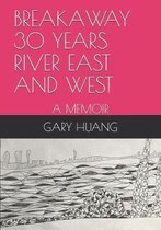 Breakaway 30 Years River East and West: A Memoir