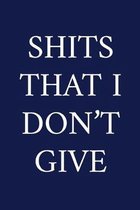 Shits That I Don't Give: A Funny Office Humor Notebook - Colleague Gifts - Cool Gag Gifts For Men Who Swear
