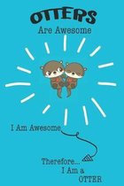 Otters Are Awesome I Am Awesome Therefore I Am a Otter: Cute Otter Lovers Journal / Notebook / Diary / Birthday or Christmas Gift (6x9 - 110 Blank Lin