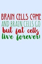 Brain Cells Come And Brain Cells Go But Fat Cells Live Forever: Funny Life Moments Journal and Notebook for Boys Girls Men and Women of All Ages. Line