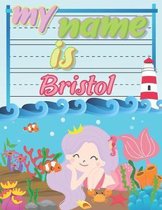 My Name is Bristol: Personalized Primary Tracing Book / Learning How to Write Their Name / Practice Paper Designed for Kids in Preschool a