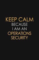 Keep Calm Because I Am An Operations Security: Motivational: 6X9 unlined 120 pages Notebook writing journal