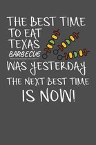 The Best Time To Eat Texas Barbecue Was Yesterday The Next Best Time Is Now: Weekly 100 page 6 x 9 journal for food lovers to jot down your ideas and