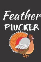 Feather Plucker: Thanksgiving Notebook - There isn't a Better Way to Start the Day or go to Bed than Thinking About Everything You Have