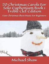 20 Christmas Carols for Solo Euphonium Treble Clef- 20 Christmas Carols For Solo Euphonium Book 1 Treble Clef Edition