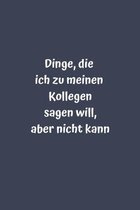 Dinge, die ich zu meinen Kollegen sagen will, aber nicht kann: Liniertes Notizbuch