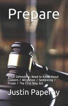 Prepare: What Defendants Need to Know About Lawyers / Mitigation / Sentencing / Prison / The First Step Act