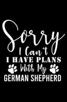 Sorry I Can't I Have Plans With My German Shepherd