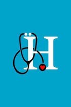 Initial H Monogram Stethoscope Journal: Personalized Notebook with an H on it, Gift for Best Friend Nursing School Graduation, Nurse Practitioner, Doc