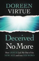 Deceived No More How Jesus Led Me Out of the New Age and Into His Word