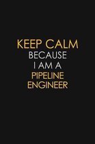 Keep Calm Because I Am A Pipeline Engineer: Motivational: 6X9 unlined 129 pages Notebook writing journal