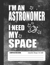I'm An Astronomer I Need My Space Composition Book: Student College Ruled Notebook