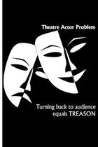 Theatre Actor Problem - Turning Back to Audience Equals TREASON: College Ruled Notebook