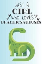 Just A Girl Who Loves Brachiosauruses: Cute Brachiosaurus Lovers Journal / Notebook / Diary / Birthday Gift (6x9 - 110 Blank Lined Pages)