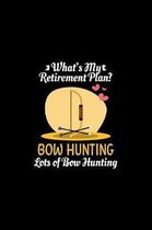 What's My Retirement Plan Bow Hunting Lots Of Bow Hunting: Retirement Gift Bow Hunting Hunter Journal or Notebook