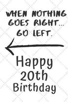 When nothing goes right... Go left Happy 20th Birthday: 20 Year Old Birthday Gift Pun Journal / Notebook / Diary / Unique Greeting Card Alternative