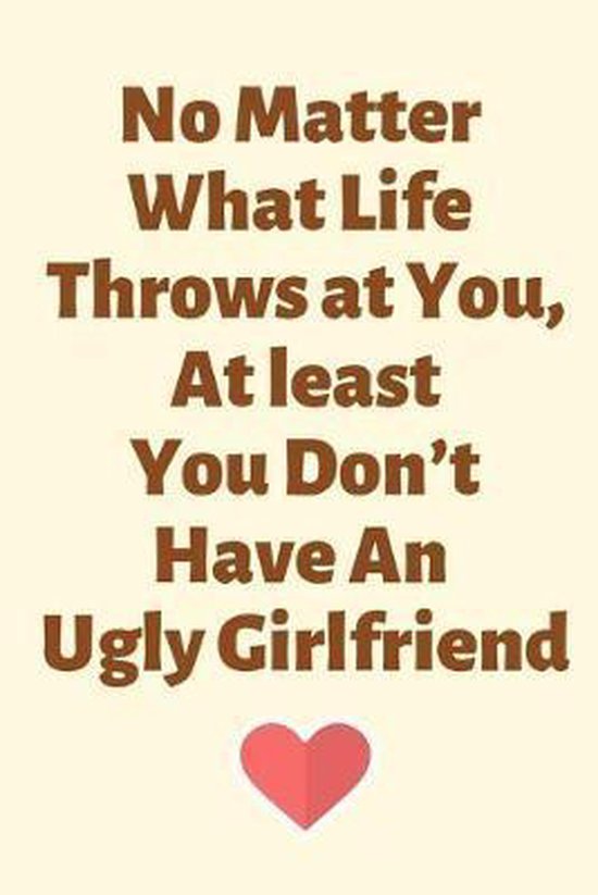 No Matter What Life Throws at You, At least You Don't Have An Ugly