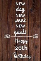 New day new week new goals Happy 20th Birthday: 20 Year Old Birthday Gift Journal / Notebook / Diary / Unique Greeting Card Alternative