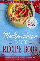 The Mediterranean Diet Recipe Book: Complete Mediterranean Cookbook with Heart Healthy Recipes for Quick and Easy Weight Loss! Bonus