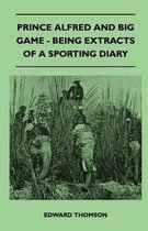Prince Alfred And Big Game - Being Extracts Of A Sporting Diary