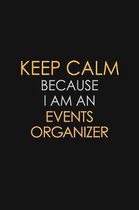 Keep Calm Because I am An Events Organizer: Motivational Career quote blank lined Notebook Journal 6x9 matte finish