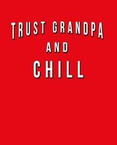 Trust Grandpa And Chill: Funny Journal With Lined Wide Ruled Paper For Your Grandfather. Fun Christmas Or Birthday Gift. Humorous Quote Slogan