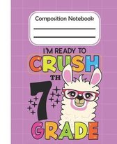 I'm Ready To Crush 7th Grade - Composition Notebook: College Composition Blank Lined Notebook For Teens Students/Home Work Notebook/College Subject No
