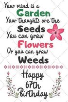 Your mind is a Garden your thoughts are the seeds Happy 67th Birthday: 67 Year Old Birthday Gift Journal / Notebook / Diary / Unique Greeting Card Alt