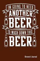 I'm Going To Need Another Beer To Wash Down This Beer Brewer's Journal: Home Craft Beer Brewing Recipe Notebook; 6''x9'' 90 pages