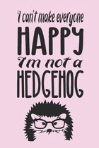 I can't make everyone happy. I'm not a hedgehog.: Funny gag notebook with cute hedgehog quotes. Everybody loves hedgehogs. Great hedgehog gift for wom