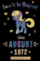 Born to be Magical Since August 1972 - Unicorn Birthday Journal: Blank Lined Born in August with Birth Year Unicorn Journal/Guestbook/Notebooks as Per