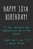 Happy 18th Birthday To the smartest and funniest person in the world: Funny 18th Birthday Gift / Journal / Notebook / Diary / Unique Greeting Card Alt