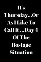 It's Thursday, Or As I Like To Call It...Day 4 Of The Hostage Situation