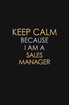 Keep Calm Because I Am A Sales Manager: Motivational: 6X9 unlined 129 pages Notebook writing journal