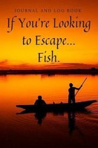 If You're Looking to Escape...Fish.: Fishing Log Book