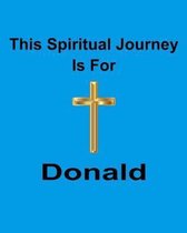 This Spiritual Journey Is For Donald: Your personal notebook to help with your spiritual journey