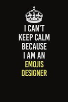 I Can�t Keep Calm Because I Am An Emojis designer: Career journal, notebook and writing journal for encouraging men, women and kids. A framewor