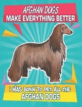 Afghan Dogs Make Everything Better I Was Born To Pet All The Afghan Dogs: Composition Notebook for Dog and Puppy Lovers