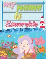 My Name is Esmeralda: Personalized Primary Tracing Book / Learning How to Write Their Name / Practice Paper Designed for Kids in Preschool a