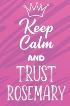 Keep Calm And Trust Rosemary: Funny Loving Friendship Appreciation Journal and Notebook for Friends Family Coworkers. Lined Paper Note Book.