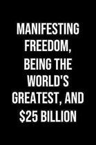 Manifesting Freedom Being The Worlds Greatest And 25 Billion: A soft cover blank lined journal to jot down ideas, memories, goals, and anything else t