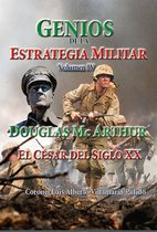 Estrategia y Liderazgo - Genios de la Estrategia Militar Volumen IV, Douglas Mc Arthur El César del Siglo XX